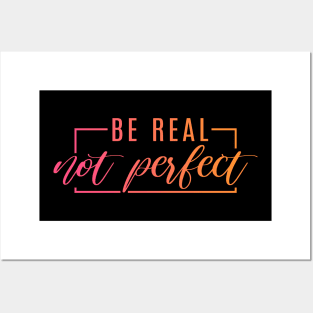 Be Real, Not Perfect inspirational motivational quote Posters and Art